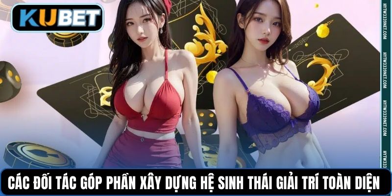 Các đối tác góp phần xây dựng hệ sinh thái giải trí toàn diện
