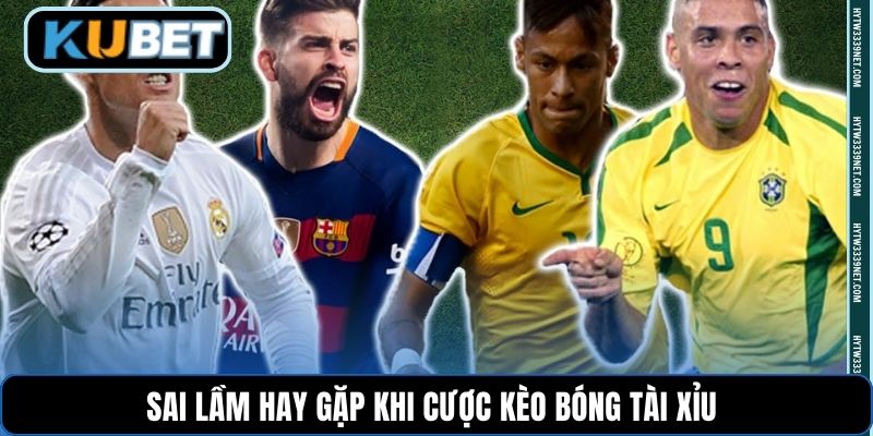 Sai lầm hay gặp khi cược kèo bóng tài xỉu