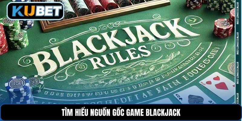 Tìm hiểu nguồn gốc game Blackjack