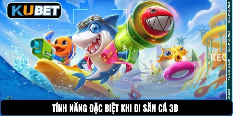 Tính năng đặc biệt khi đi săn cá 3D