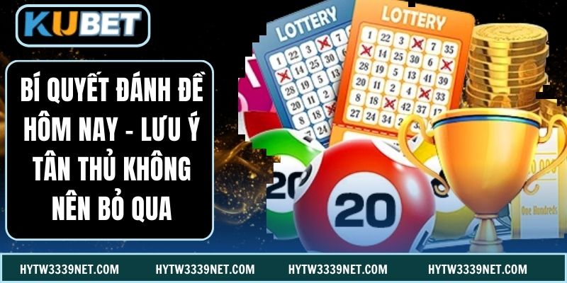 Bí Quyết Đánh Đề Hôm Nay - Lưu Ý Tân Thủ Không Nên Bỏ Qua