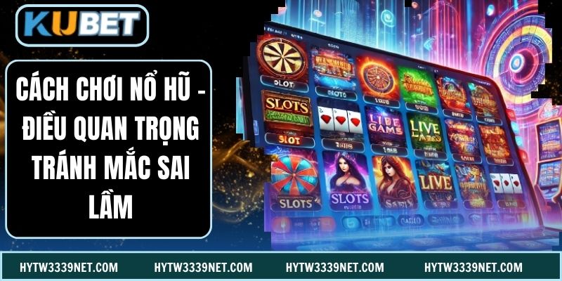 Cách Chơi Nổ Hũ - Điều Quan Trọng Tránh Mắc Sai Lầm