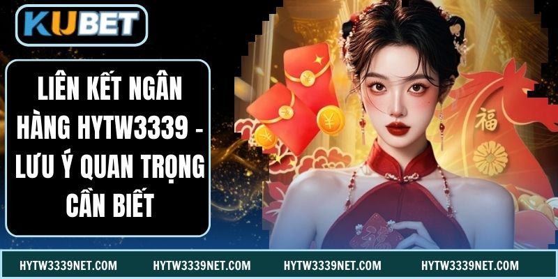 Liên Kết Ngân Hàng Hytw3339 - Lưu Ý Quan Trọng Cần Biết